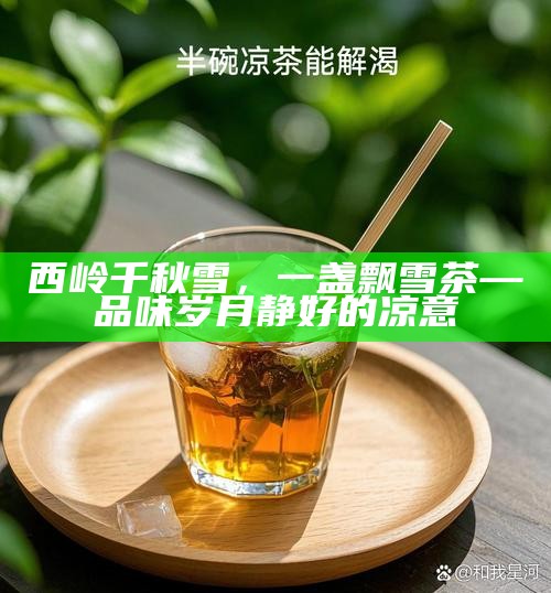 西岭千秋雪，一盏飘雪茶—品味岁月静好的凉意